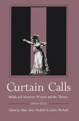 Curtain Calls: A brit és amerikai nők és a színház, 1660-1820 - Curtain Calls: British and American Women and the Theater, 1660-1820