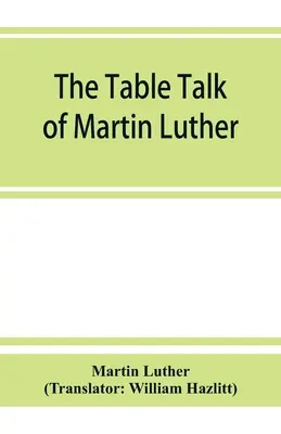 Luther Márton asztali beszéde - The table talk of Martin Luther