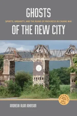 Az új város szellemei: Szellemek, városiasság és a haladás romjai Chiang Maiban - Ghosts of the New City: Spirits, Urbanity, and the Ruins of Progress in Chiang Mai