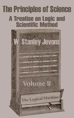 A tudomány alapelvei: Értekezés a logikáról és a tudományos módszerről (II. kötet) - The Principles of Science: A Treatise on Logic and Scientific Method (Volume II)