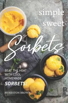 Egyszerű édes szörbetek: Győzd le a hőséget hűvös házi szörbetekkel! - Simple Sweet Sorbets: Beat the Heat with Cool Homemade Sorbets!