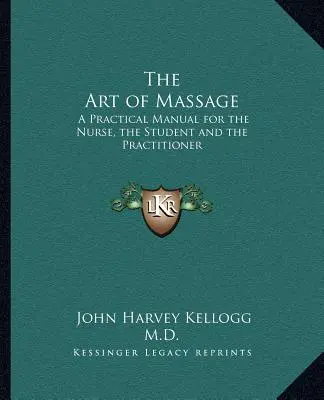 A masszázs művészete: Gyakorlati kézikönyv az ápolónő, a tanuló és a gyakorló számára - The Art of Massage: A Practical Manual for the Nurse, the Student and the Practitioner