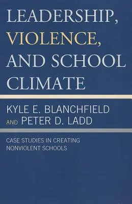 Vezetés, erőszak és iskolai klíma: Esettanulmányok az erőszakmentes iskolák létrehozásáról - Leadership, Violence, and School Climate: Case Studies in Creating Non-Violent Schools