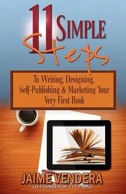 11 egyszerű lépés: Az első könyv megírásához, megtervezéséhez, önálló kiadásához és marketingjéhez - 11 Simple Steps: To Writing, Designing, Self-Publishing & Marketing Your Very First Book