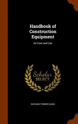 Az építőipari berendezések kézikönyve: Költségek és használatuk - Handbook of Construction Equipment: Its Cost and Use