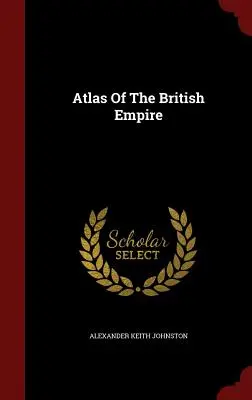 A Brit Birodalom atlasza - Atlas Of The British Empire