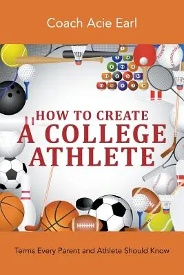 Hogyan hozzunk létre egy főiskolai sportolót: Minden szülőnek és sportolónak tudnia kell - How To Create A College Athlete: Terms Every Parent and Athlete Should Know