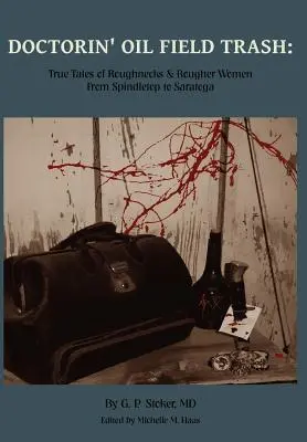 Doctorin' Oil Field Trash: Igaz történetek a durvaságokról és a durvább nőkről Spindletop-tól Saratogáig - Doctorin' Oil Field Trash: True Tales of Roughnecks and Rougher Women from Spindletop to Saratoga