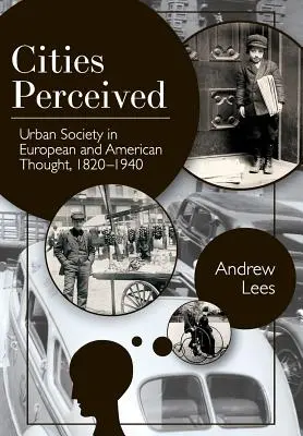 A városok érzékelése: A városi társadalom az európai és amerikai gondolkodásban, 1820-1940 - Cities Perceived: Urban Society in European and American Thought, 1820-1940