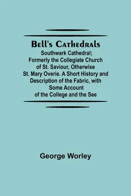 Bell'S Cathedrals; Southwark Cathedral; Korábban a Szent Megváltó kollégiumi templom, egyébként St. Mary Overie. A Short History And Description Of T - Bell'S Cathedrals; Southwark Cathedral; Formerly The Collegiate Church Of St. Saviour, Otherwise St. Mary Overie. A Short History And Description Of T