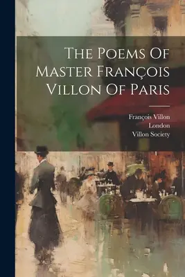 Franois Villon párizsi mester versei - The Poems Of Master Franois Villon Of Paris