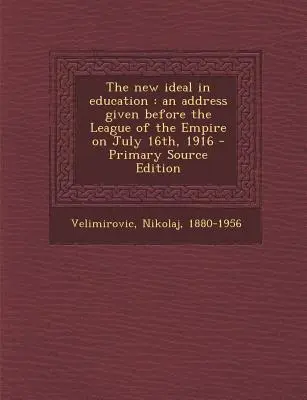 Az új eszmény a nevelésben: A Birodalmi Liga előtt 1916. július 16-án elhangzott beszéd - The New Ideal in Education: An Address Given Before the League of the Empire on July 16th, 1916