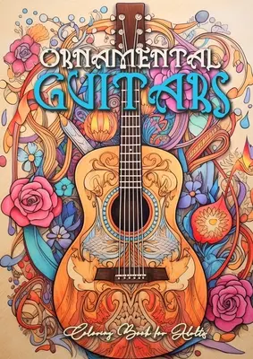 Díszgitárok színezőkönyv felnőtteknek: Music Instrumetns Coloring Book for Adults: Grayscale Guitars Coloring Book Music Instrumetns Coloring Book for Adults - Ornamental Guitars Coloring Book for Adults: Grayscale Guitars Coloring Book Music Instrumetns Coloring Book for Adults