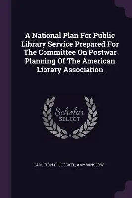 A National Plan For Public Library Service Prepared For The Committee On Postwar Planning Of The American Library Association (Az Amerikai Könyvtári Szövetség háború utáni tervezéssel foglalkozó bizottsága számára készített nemzeti terv a nyilvános könyvtári szolgálatra) - A National Plan For Public Library Service Prepared For The Committee On Postwar Planning Of The American Library Association