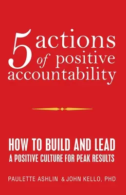 A pozitív elszámoltathatóság 5 cselekedete: Hogyan építsünk ki és vezessünk pozitív kultúrát a csúcseredmények érdekében? - 5 Actions of Positive Accountability: How to Build and Lead a Positive Culture for Peak Results