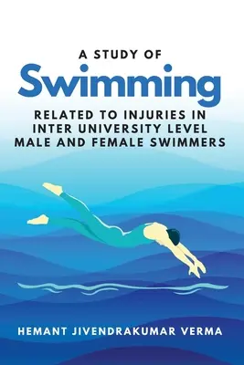 Az úszás sérülésekkel kapcsolatos vizsgálata az egyetemközi szintű férfi és női úszóknál - A Study of Swimming Related to Injuries in Inter University Level Male and Female Swimmers