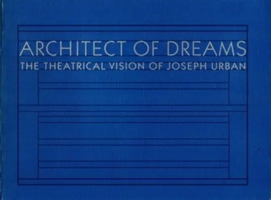 Architect of Dreams: Joseph Urban színházi látásmódja - Architect of Dreams: The Theatrical Vision of Joseph Urban