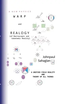 Egy új fizikai torzítás és realógia (a makroszkopikus és szubatomi valóságról) Az egységes mező valósága és a minden dolgok elmélete - A New Physics Warp and Realogy (of Macroscopic and Subatomic Reality) A Unified Field Reality And Theory of All Things