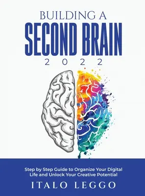 Building a Second Brain 2022: Lépésről lépésre útmutató a digitális életed megszervezéséhez és kreatív potenciálod felszabadításához - Building a Second Brain 2022: Step by Step Guide to Organize Your Digital Life and Unlock Your Creative Potential