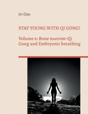 Maradj fiatal Qi Gonggal!: Volume 6: Csontvelő-Qi Gong és az embrionális légzés - Stay young with Qi Gong!: Volume 6: Bone Marrow-Qi Gong and Embryonic breathing