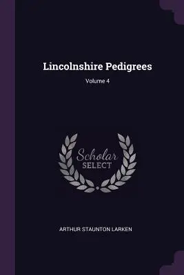 Lincolnshire-i törzskönyvek; 4. kötet - Lincolnshire Pedigrees; Volume 4