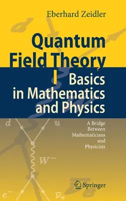 Kvantumtérelmélet I: Alapok a matematikában és a fizikában: Híd a matematikusok és a fizikusok között - Quantum Field Theory I: Basics in Mathematics and Physics: A Bridge Between Mathematicians and Physicists