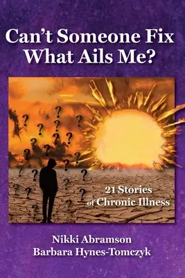 Nem tudja valaki meggyógyítani, ami bánt engem?: 21 történet krónikus betegségről - Can't Someone Fix What Ails Me?: 21 Stories of Chronic Illness