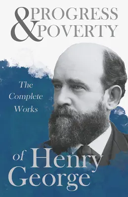 Haladás és szegénység - Henry George összes művei - Progress and Poverty - The Complete Works of Henry George