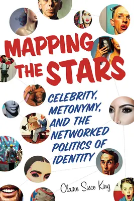 A csillagok feltérképezése: Hírnév, metonímia és az identitás hálózatos politikája - Mapping the Stars: Celebrity, Metonymy, and the Networked Politics of Identity