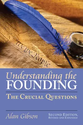 Az alapítás megértése: Második kiadás, átdolgozott és kibővített kiadás. - Understanding the Founding: The Crucial Questions?second Edition, Revised and Expanded