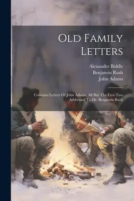 Régi családi levelek: John Adams leveleit tartalmazza, az első kettő kivételével mindet Dr. Benjamin Rushnak címezve. - Old Family Letters: Contains Letters Of John Adams, All But The First Two Addressed To Dr. Benjamin Rush