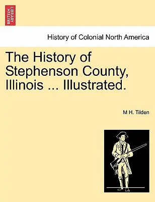 Stephenson megye története, Illinois ... Illusztrálva. - The History of Stephenson County, Illinois ... Illustrated.