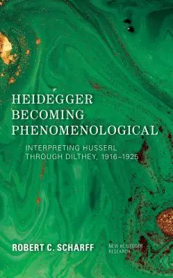 Heidegger fenomenologikussá válása: Husserl értelmezése Dilthey révén, 1916-1925 - Heidegger Becoming Phenomenological: Interpreting Husserl through Dilthey, 1916-1925