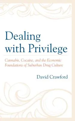 Dealing with Privilege: Cannabis, kokain és a külvárosi drogkultúra gazdasági alapjai - Dealing with Privilege: Cannabis, Cocaine, and the Economic Foundations of Suburban Drug Culture