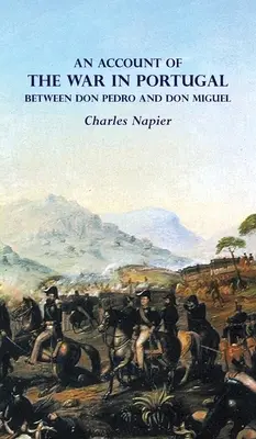 A PORTUGÁLIAI HARC BESZÁMOLÁSA Don PEDRO ÉS Don MIGUEL KÖZÖTT - AN ACCOUNT OF THE WAR IN PORTUGAL BETWEEN Don PEDRO AND Don MIGUEL