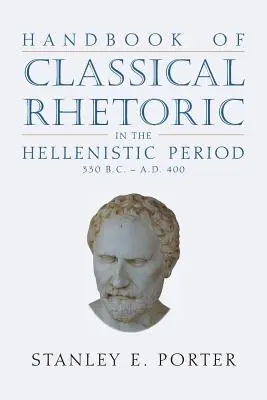 A hellenisztikus korszak klasszikus retorikájának kézikönyve (Kr. e. 330 - Kr. u. 400) - Handbook of Classical Rhetoric in the Hellenistic Period (330 B.C. - A.D. 400)