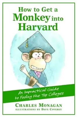 Hogyan juttassunk be egy majmot a Harvardra: Gyakorlatlan útmutató a legjobb főiskolák átveréséhez - How to Get a Monkey Into Harvard: The Impractical Guide to Fooling the Top Colleges