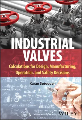 Ipari szelepek: Számítások a tervezési, gyártási, üzemeltetési és biztonsági döntésekhez - Industrial Valves: Calculations for Design, Manufacturing, Operation, and Safety Decisions