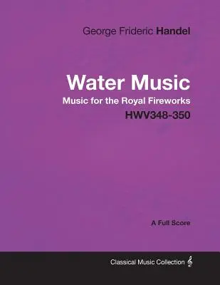 George Frideric Händel - Vízizene - Zene a királyi tűzijátékhoz - HWV348-350 - A teljes kotta - George Frideric Handel - Water Music - Music for the Royal Fireworks - HWV348-350 - A Full Score