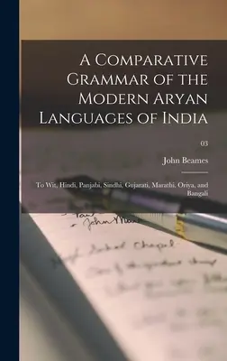 India modern árja nyelveinek összehasonlító nyelvtana: hindi, hindi, panjabi, szindhi, gudzsarati, marathi, orija és bangali; 03 - A Comparative Grammar of the Modern Aryan Languages of India: to Wit, Hindi, Panjabi, Sindhi, Gujarati, Marathi, Oriya, and Bangali; 03
