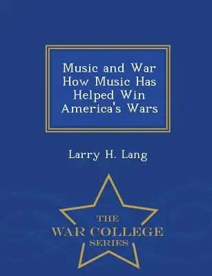 Zene és háború Hogyan segített a zene megnyerni Amerika háborúit - War College Series - Music and War How Music Has Helped Win America's Wars - War College Series