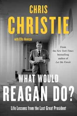 Mit tenne Reagan? Az utolsó nagy elnök életleckéi - What Would Reagan Do?: Life Lessons from the Last Great President