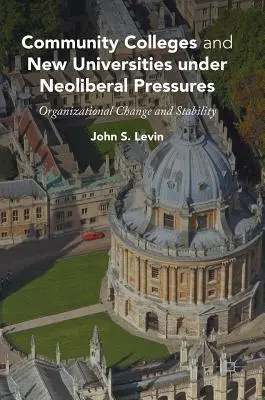 Közösségi főiskolák és új egyetemek a neoliberális nyomás alatt: Szervezeti változás és stabilitás - Community Colleges and New Universities Under Neoliberal Pressures: Organizational Change and Stability