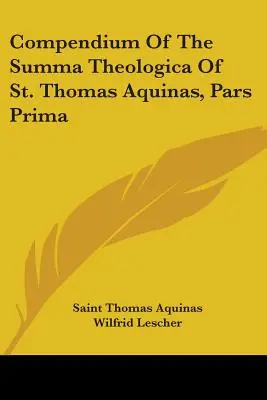 Aquinói Szent Tamás Summa Theologicájának kompendiuma, Pars prima - Compendium Of The Summa Theologica Of St. Thomas Aquinas, Pars Prima