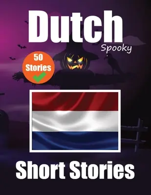 50 Short Spooky Storiеs in Dutch A Bilingual Journеy in English and Dutch: Haunted Tales in English and Dutch Learn Dutch Language in an E