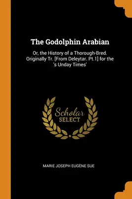 A Godolphin arab: Vagy egy telivér története. Eredetileg a 's Unday Times' számára készült [Deleytar. 1. rész]. - The Godolphin Arabian: Or, the History of a Thorough-Bred. Originally Tr. [From Deleytar. Pt.1] for the 's Unday Times'