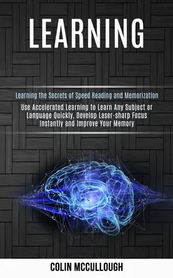 Tanulás: Használja a gyorsított tanulást bármely téma vagy nyelv gyors megtanulásához, fejlessze a lézeréles fókuszt azonnal és javítsa Önt. - Learning: Use Accelerated Learning to Learn Any Subject or Language Quickly, Develop Laser-sharp Focus Instantly and Improve You