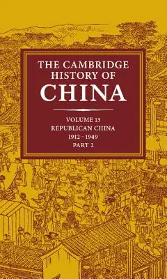 Cambridgeské dějiny Číny: Svazek 13, Republikánská Čína 1912-1949, 2. část - The Cambridge History of China: Volume 13, Republican China 1912-1949, Part 2