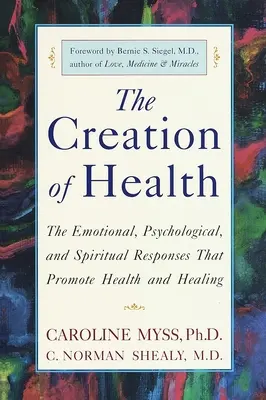 Az egészség megteremtése: Az érzelmi, pszichológiai és spirituális válaszok, amelyek elősegítik az egészséget és a gyógyulást. - The Creation of Health: The Emotional, Psychological, and Spiritual Responses That Promote Health and Healing