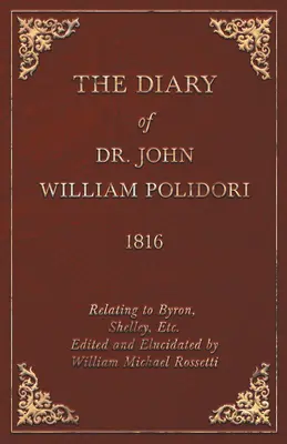 Napló, 1816, Byronra, Shelleyre stb. vonatkozólag. Szerkesztette és magyarázta William Michael Rossetti - Diary, 1816, Relating to Byron, Shelley, Etc. Edited and Elucidated by William Michael Rossetti